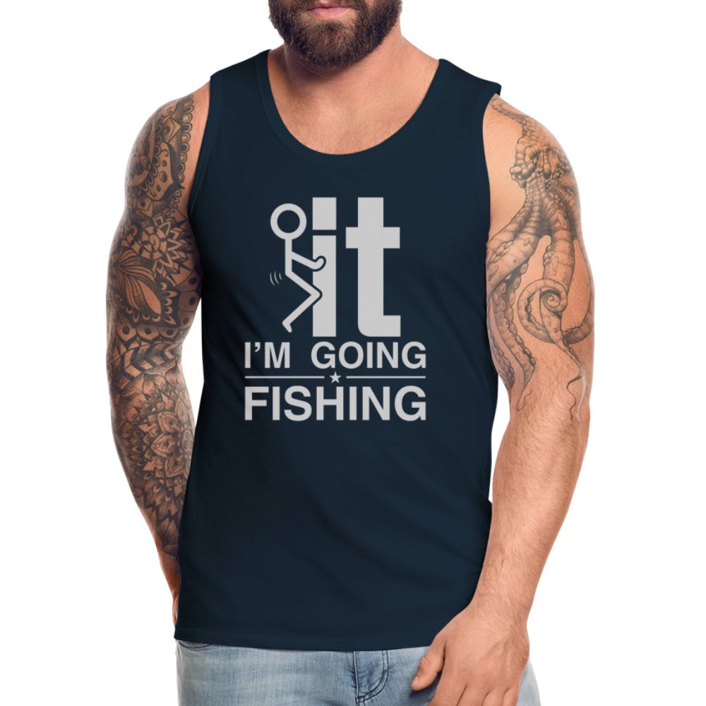 F It I'm Going Fishing Men’s Premium Tank Top - deep navy