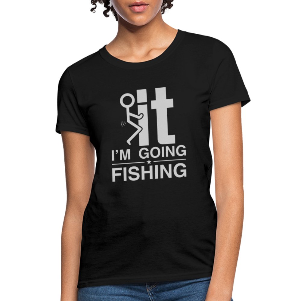 F It I'm Going Fishing Women's Contoured T-Shirt - black