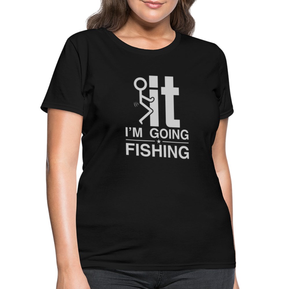 F It I'm Going Fishing Women's Contoured T-Shirt - black