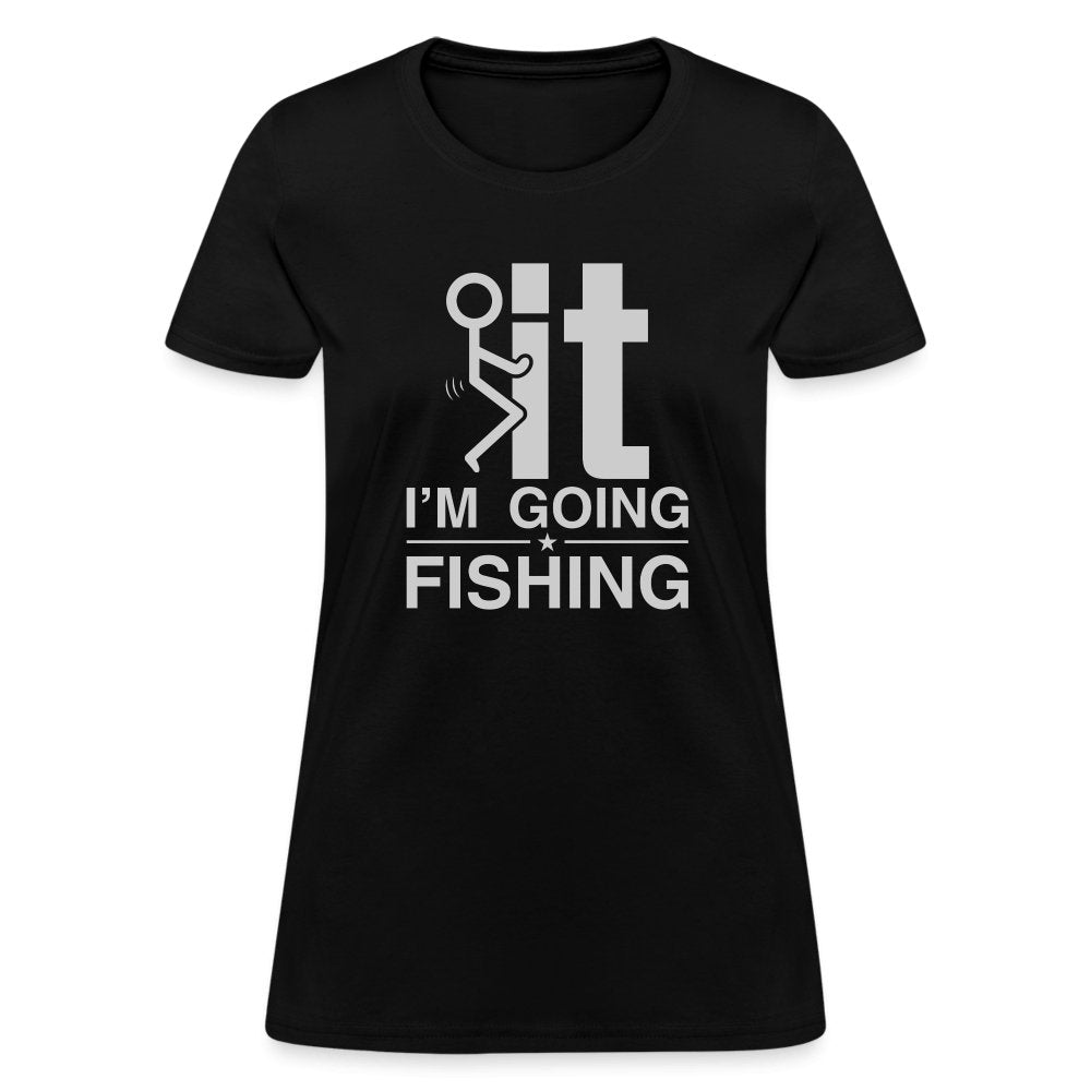 F It I'm Going Fishing Women's Contoured T-Shirt - black