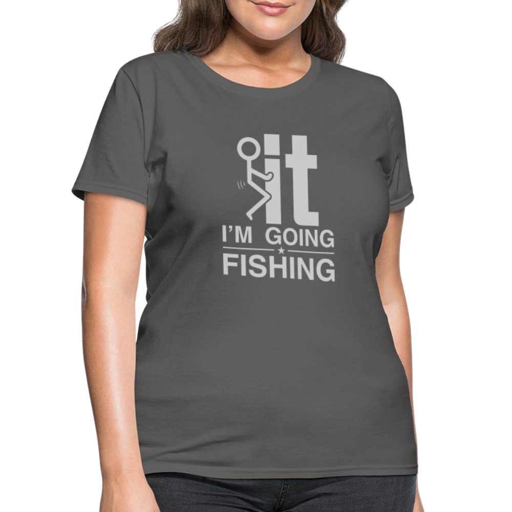 F It I'm Going Fishing Women's Contoured T-Shirt - charcoal