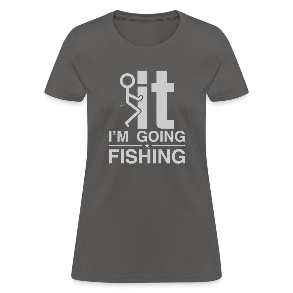 F It I'm Going Fishing Women's Contoured T-Shirt - charcoal