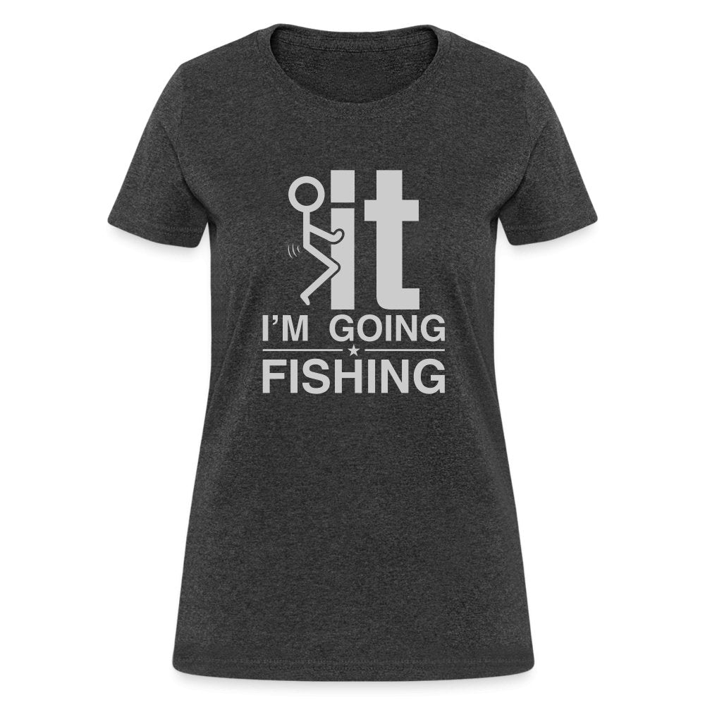 F It I'm Going Fishing Women's Contoured T-Shirt - heather black