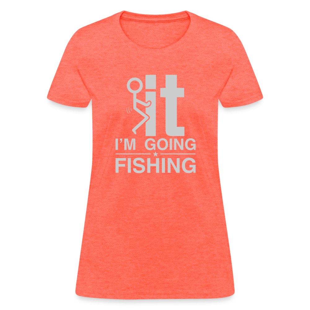 F It I'm Going Fishing Women's Contoured T-Shirt - heather coral