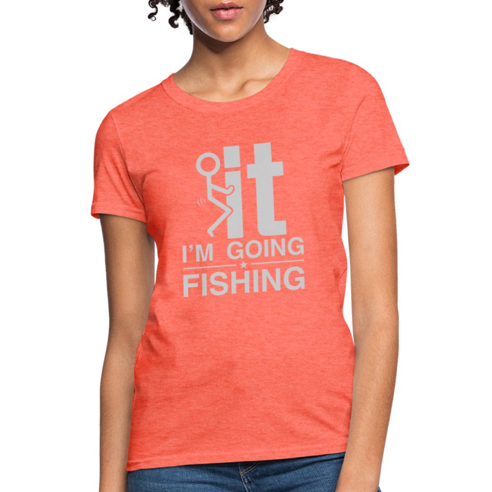 F It I'm Going Fishing Women's Contoured T-Shirt - heather coral