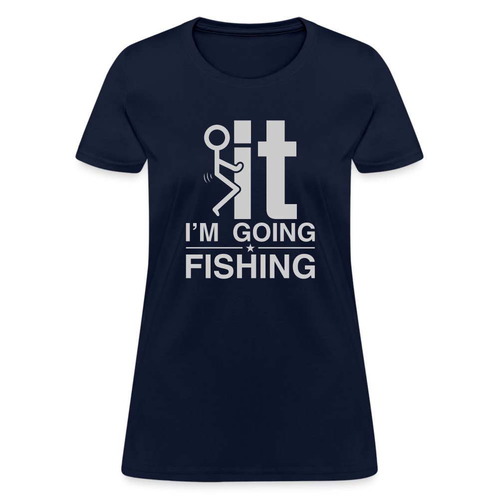 F It I'm Going Fishing Women's Contoured T-Shirt - navy