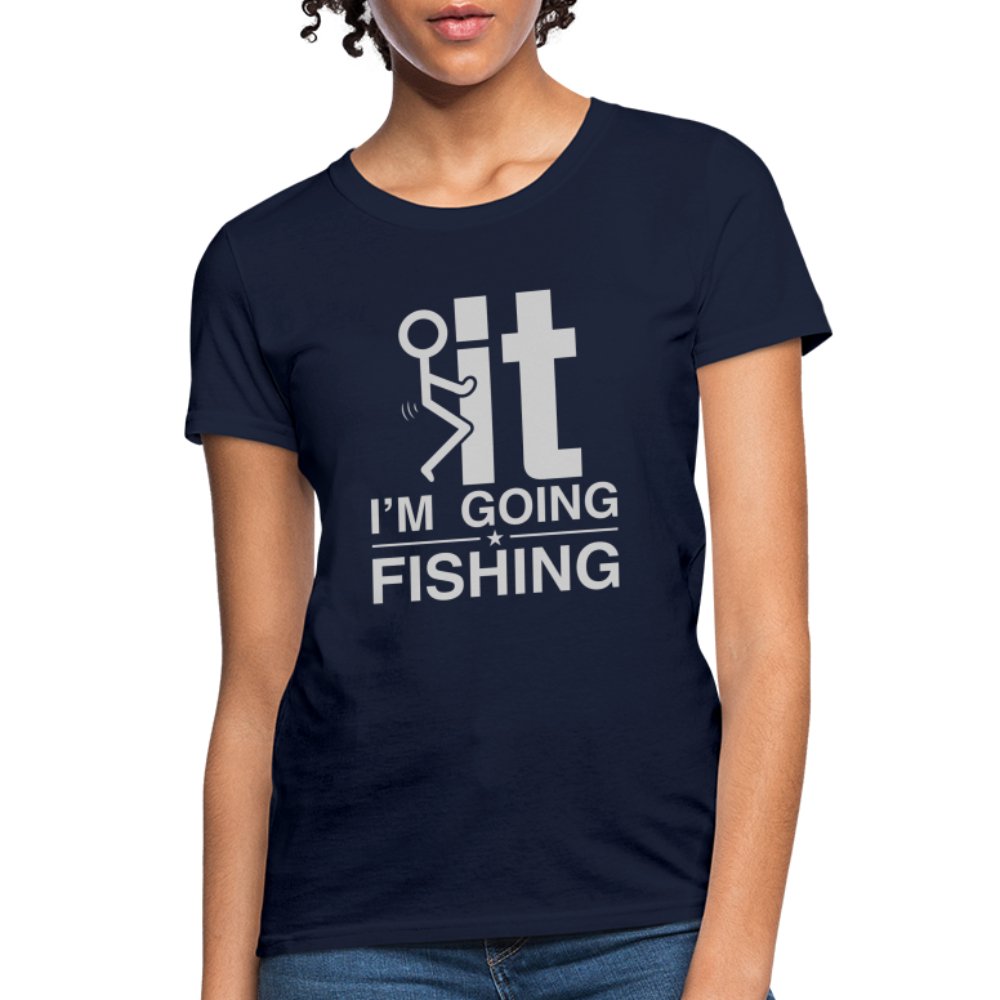 F It I'm Going Fishing Women's Contoured T-Shirt - navy