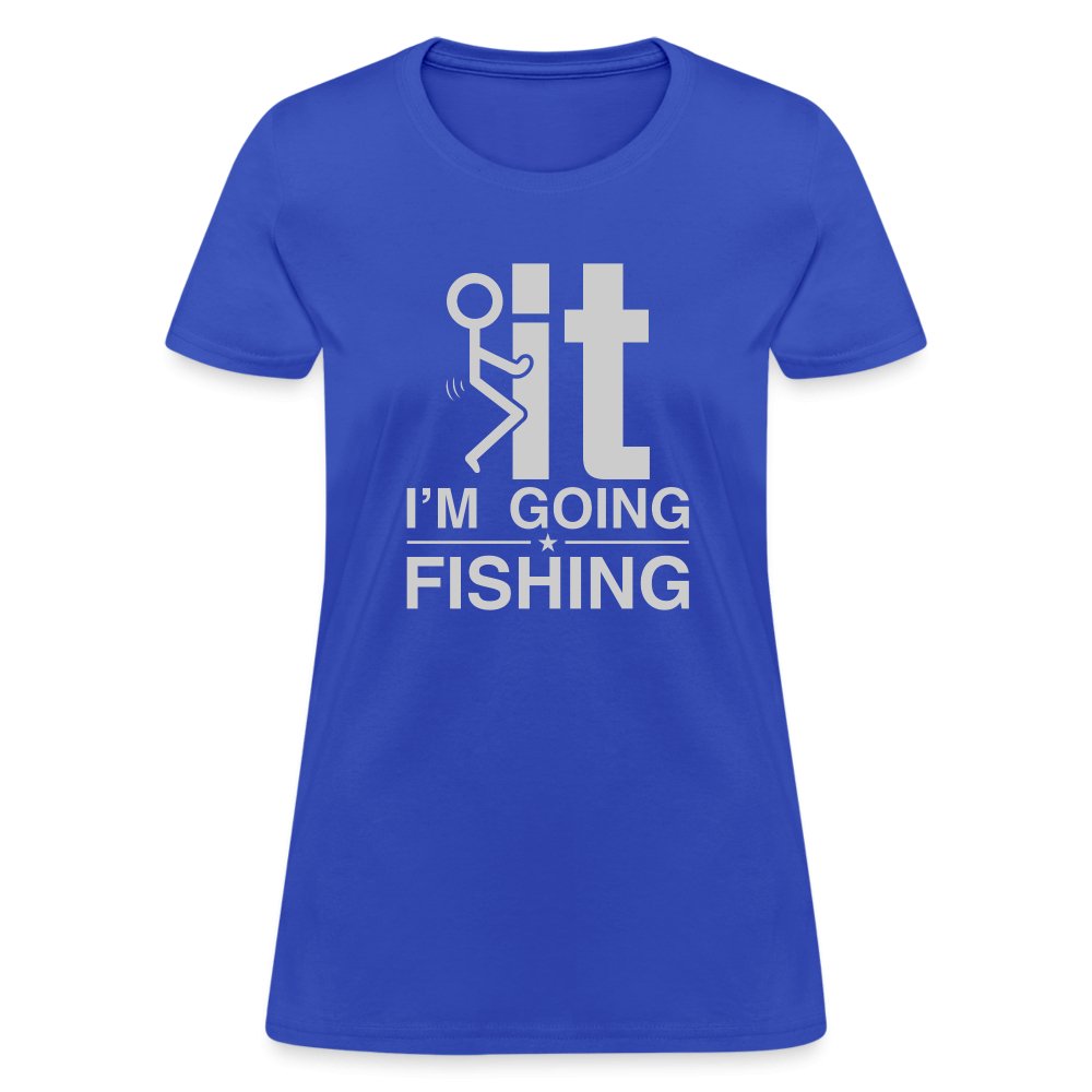 F It I'm Going Fishing Women's Contoured T-Shirt - royal blue