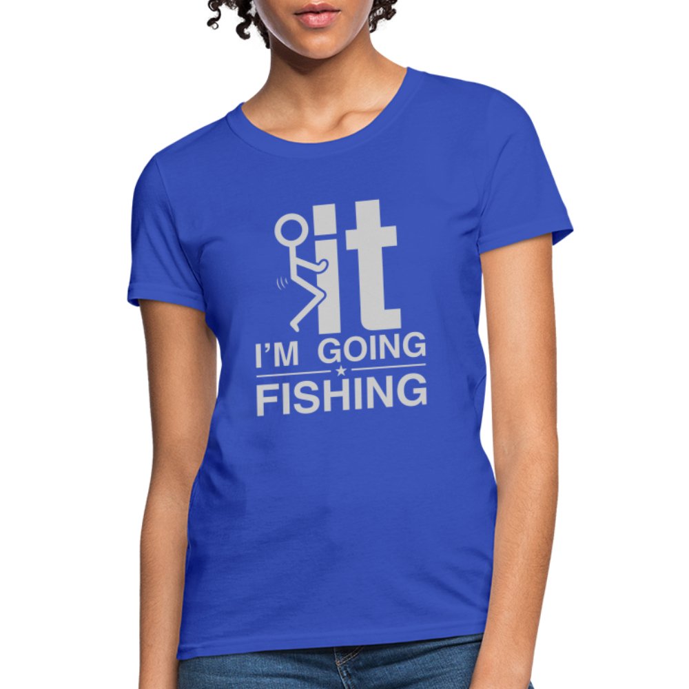 F It I'm Going Fishing Women's Contoured T-Shirt - royal blue