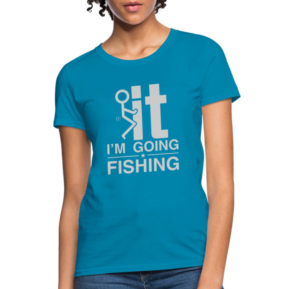 F It I'm Going Fishing Women's Contoured T-Shirt - turquoise