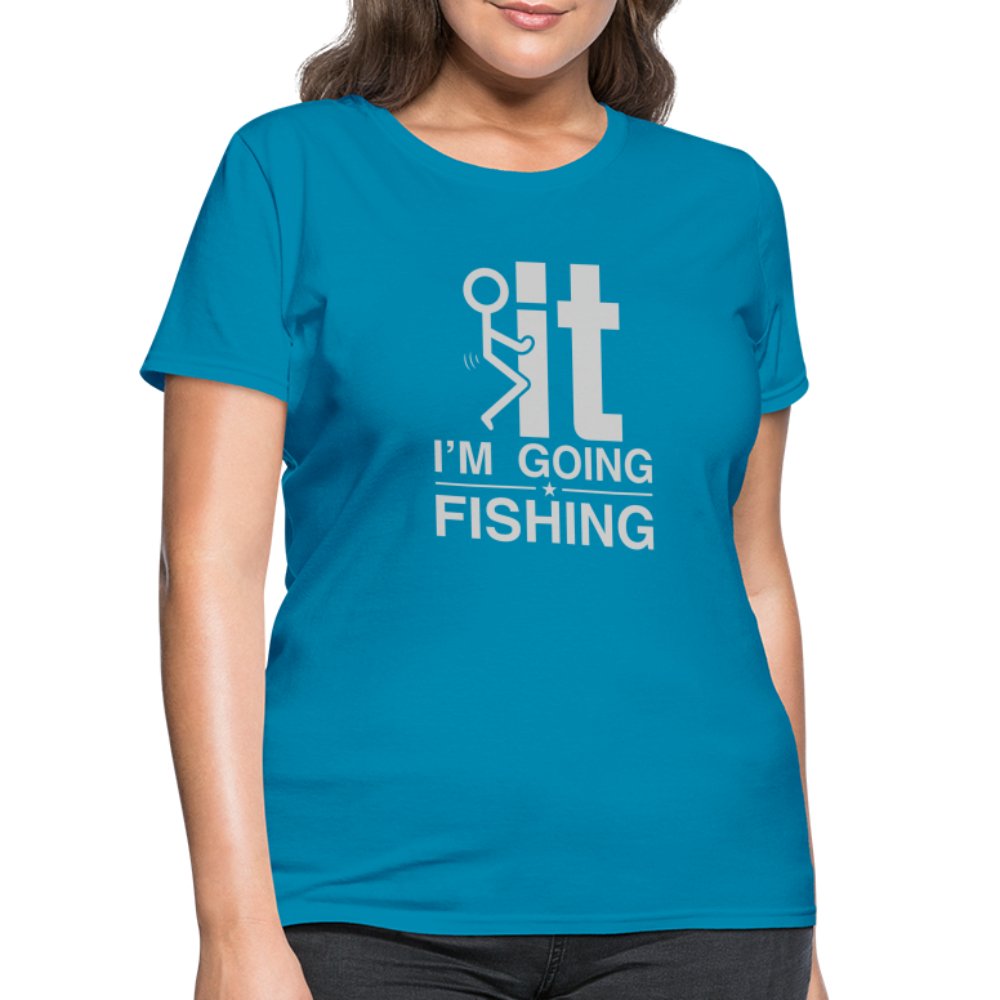 F It I'm Going Fishing Women's Contoured T-Shirt - turquoise