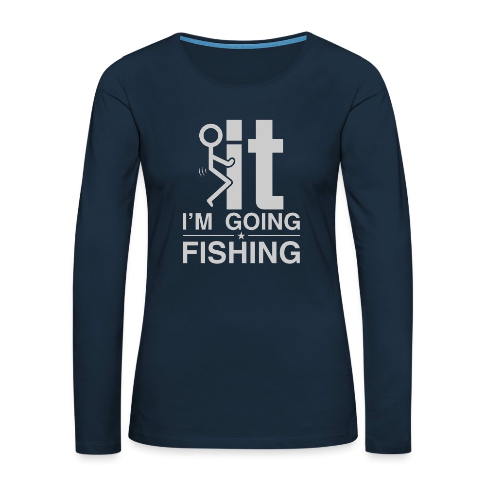 F It I'm Going Fishing Women's Premium Long Sleeve T-Shirt - deep navy