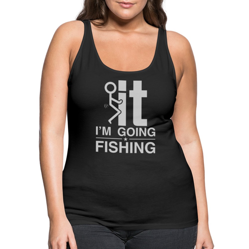 F It I'm Going Fishing Women’s Premium Tank Top - black