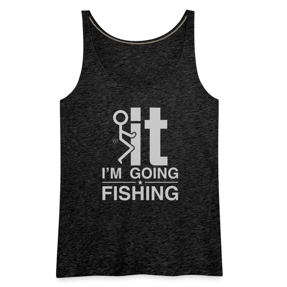 F It I'm Going Fishing Women’s Premium Tank Top - charcoal grey