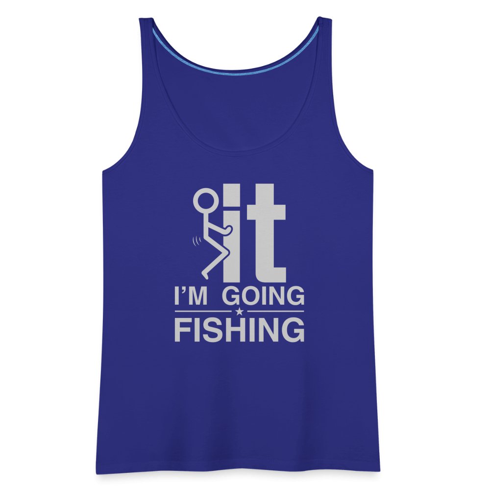 F It I'm Going Fishing Women’s Premium Tank Top - royal blue