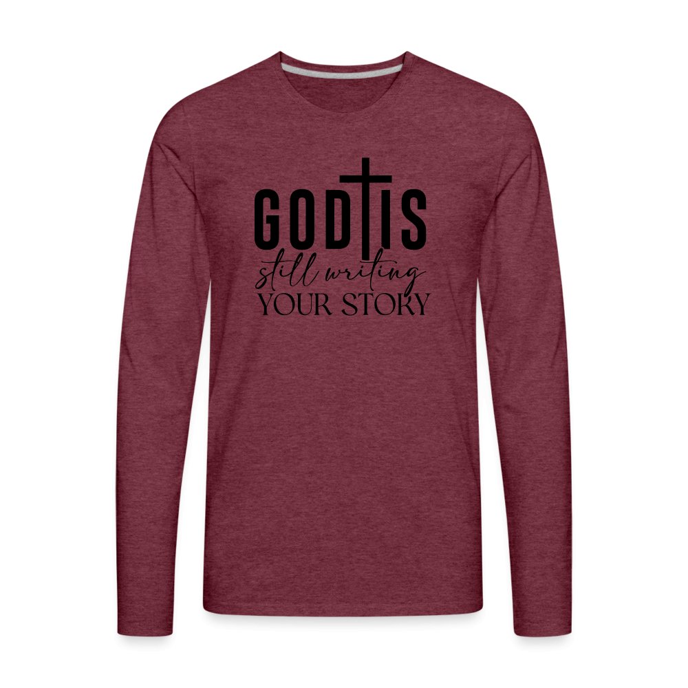 God Is Still Writing Your Story Men's Premium Long Sleeve T-Shirt - heather burgundy