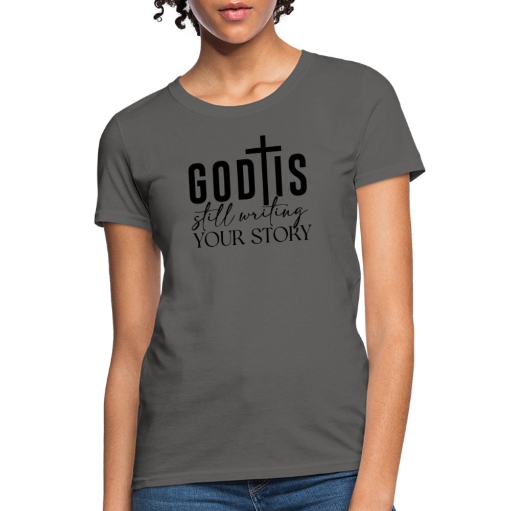 God Is Still Writing Your Story Women's T-Shirt - charcoal