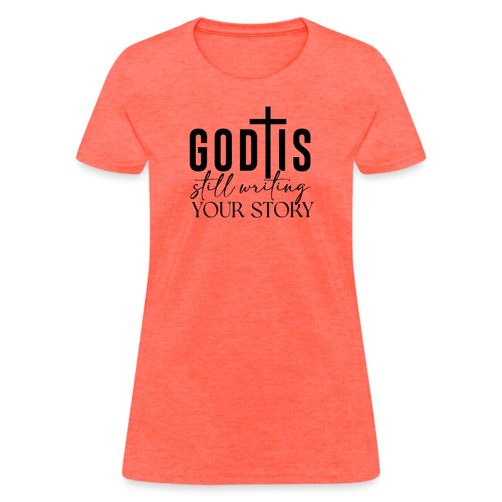 God Is Still Writing Your Story Women's T-Shirt - heather coral