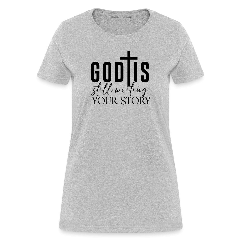 God Is Still Writing Your Story Women's T-Shirt - heather gray