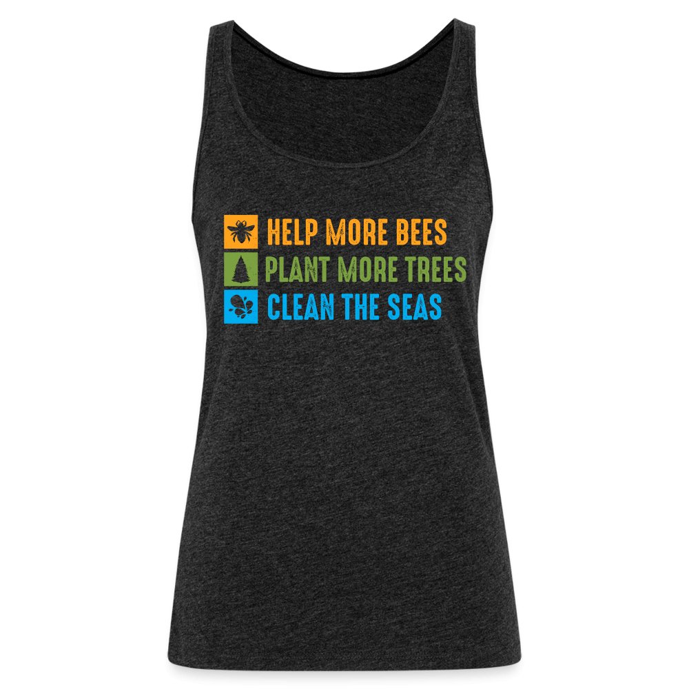 Help More Bees, Plant More Trees, Clean The Seas Women’s Premium Tank Top - charcoal grey