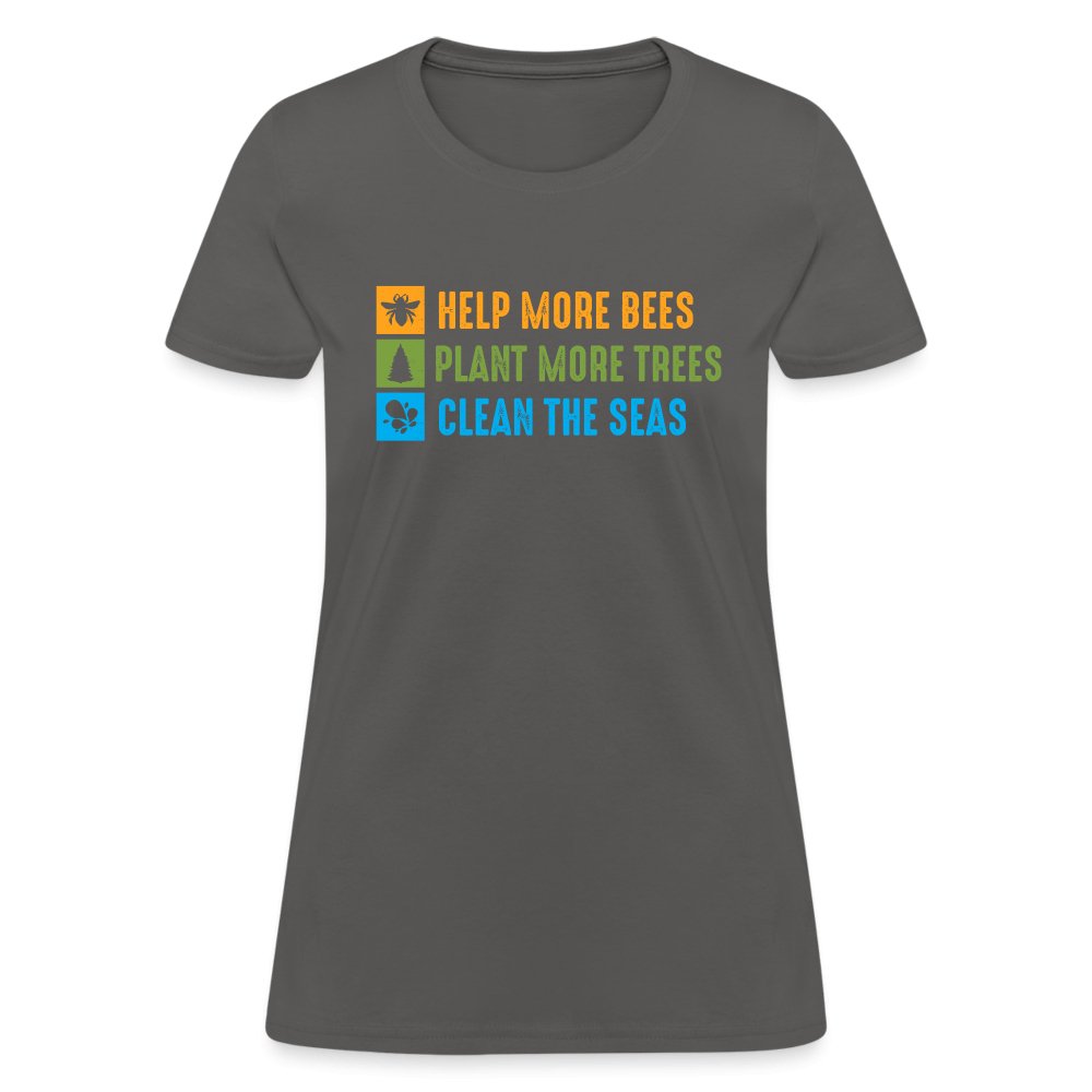 Help More Bees, Plant More Trees, Clean The Seas Women's T-Shirt - charcoal