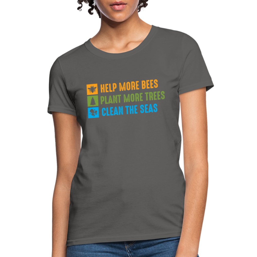 Help More Bees, Plant More Trees, Clean The Seas Women's T-Shirt - charcoal