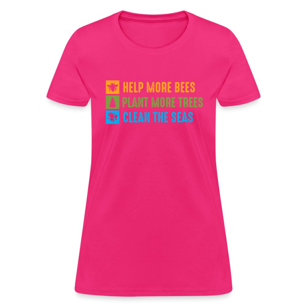 Help More Bees, Plant More Trees, Clean The Seas Women's T-Shirt - fuchsia