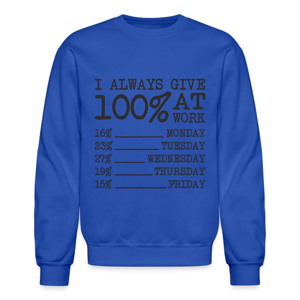 I Always Give 100% at Work Sweatshirt (Work Humor) - royal blue