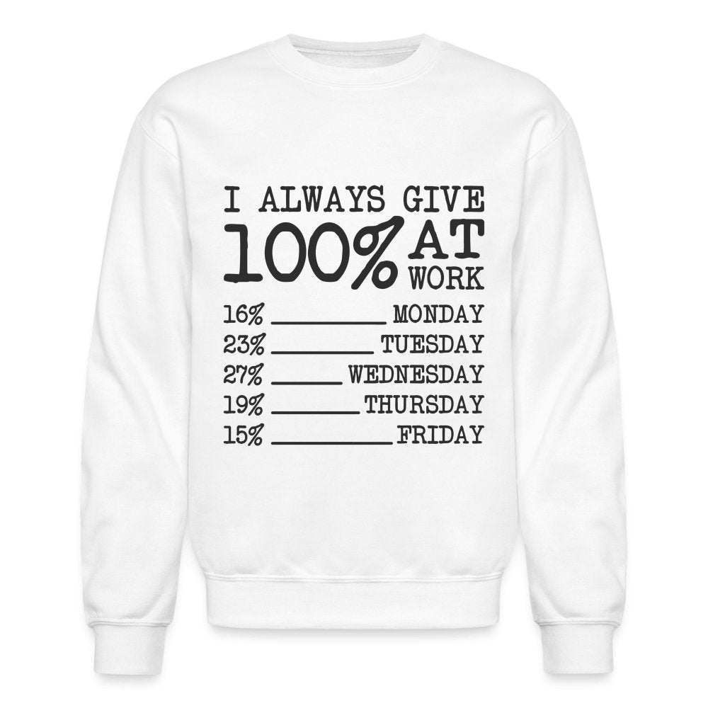 I Always Give 100% at Work Sweatshirt (Work Humor) - white