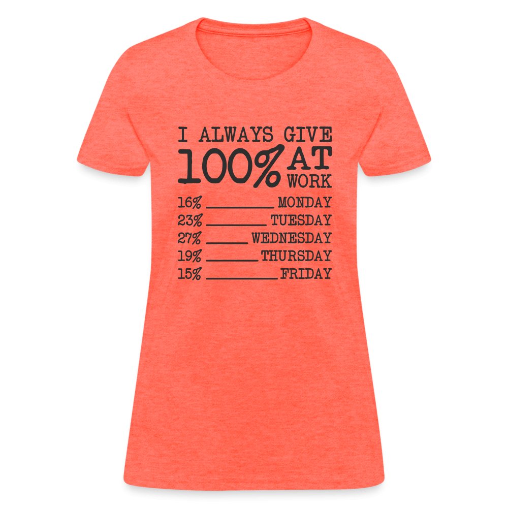 I Always Give 100% at Work Women's T-Shirt (Funny) - heather coral