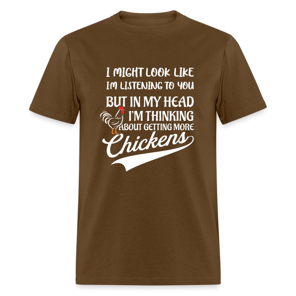 I Am Thinking About Getting More Chickens T-Shirt (Backyard Chickens) - brown