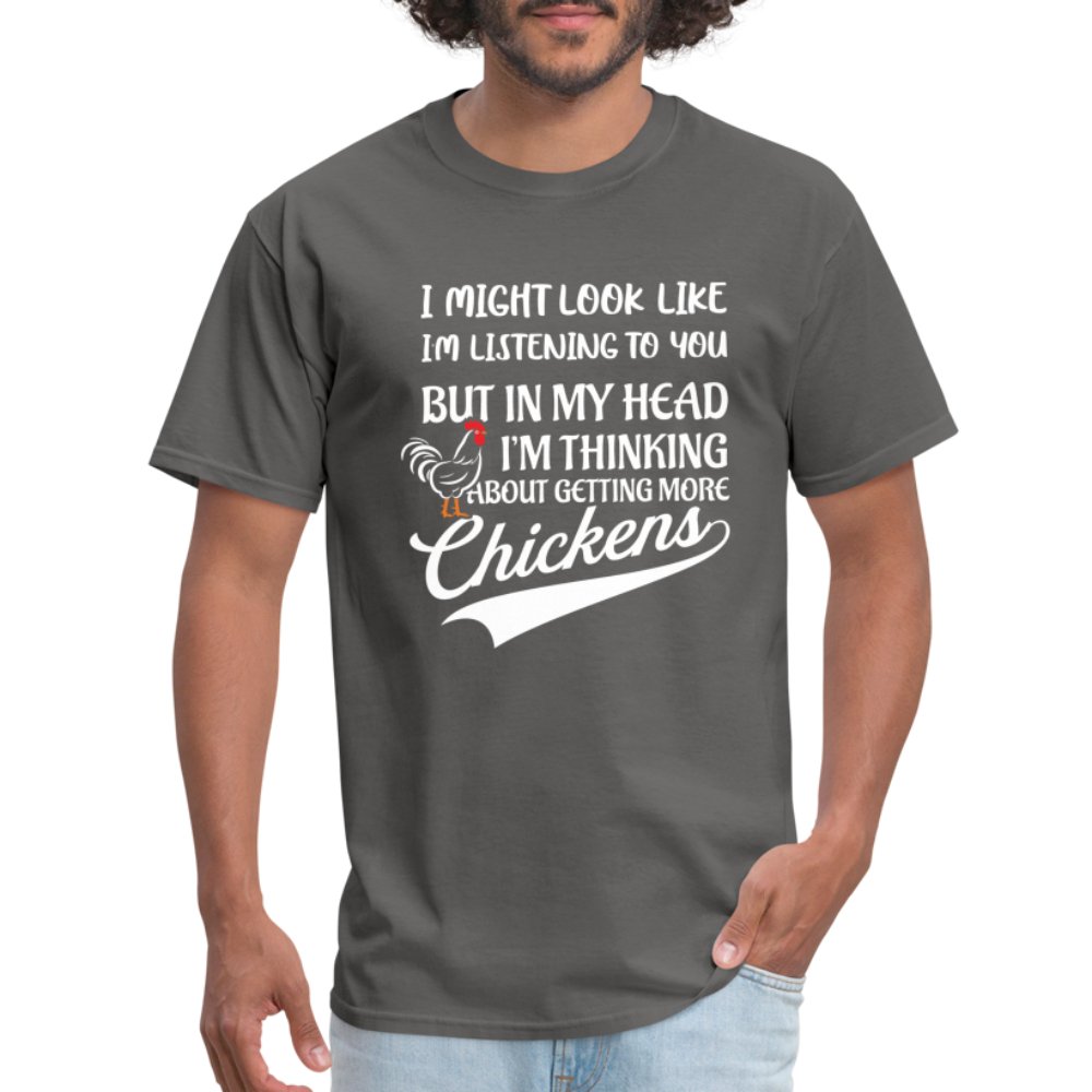 I Am Thinking About Getting More Chickens T-Shirt (Backyard Chickens) - charcoal