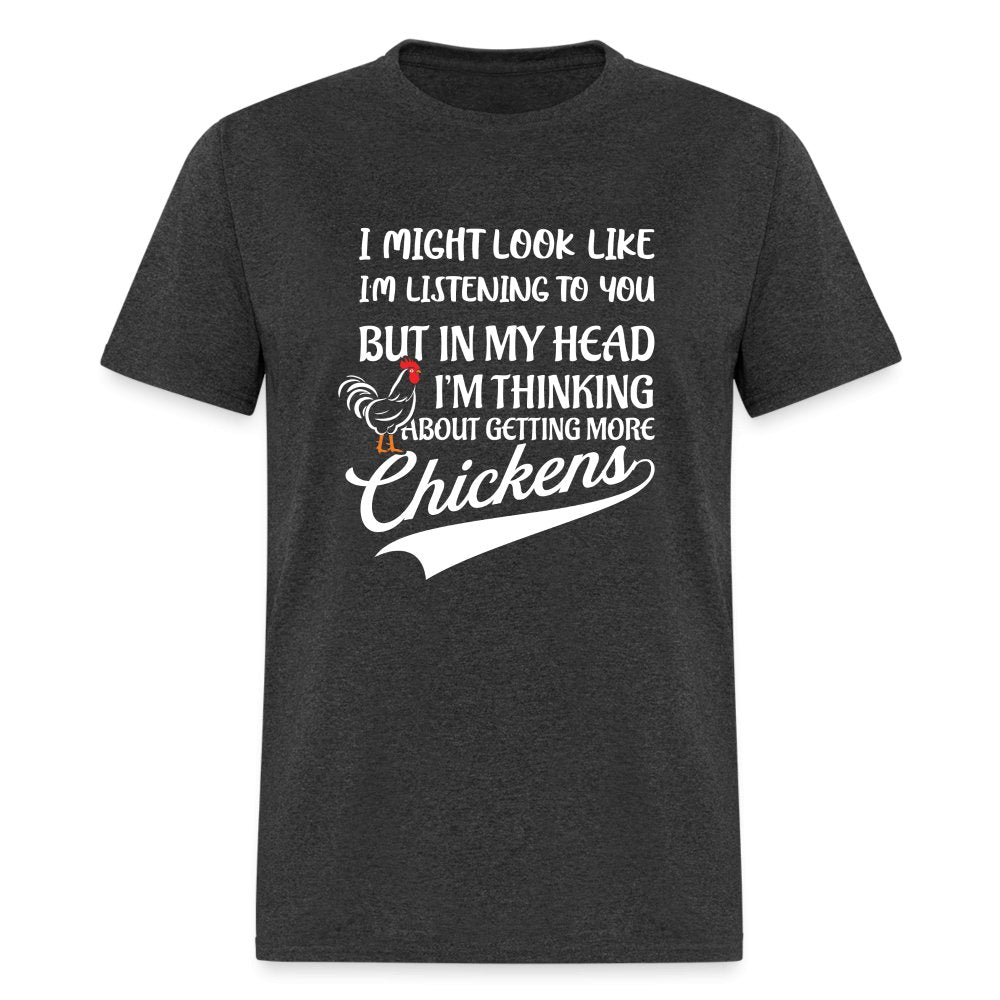 I Am Thinking About Getting More Chickens T-Shirt (Backyard Chickens) - heather black