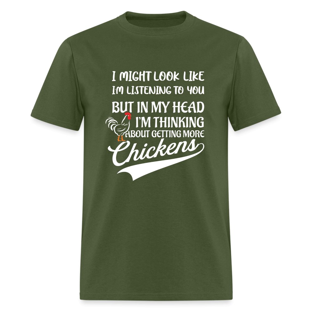 I Am Thinking About Getting More Chickens T-Shirt (Backyard Chickens) - military green