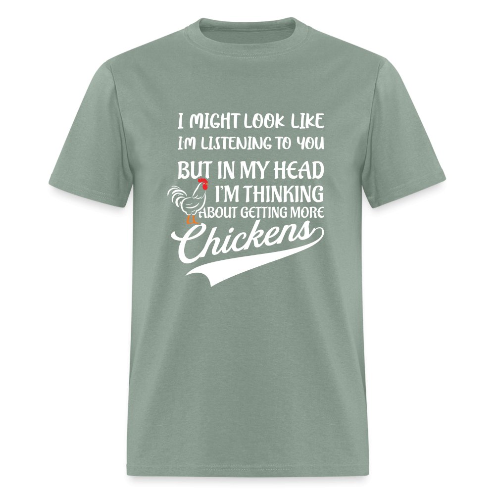 I Am Thinking About Getting More Chickens T-Shirt (Backyard Chickens) - sage