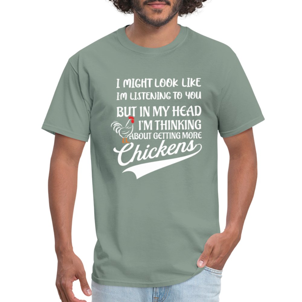 I Am Thinking About Getting More Chickens T-Shirt (Backyard Chickens) - sage