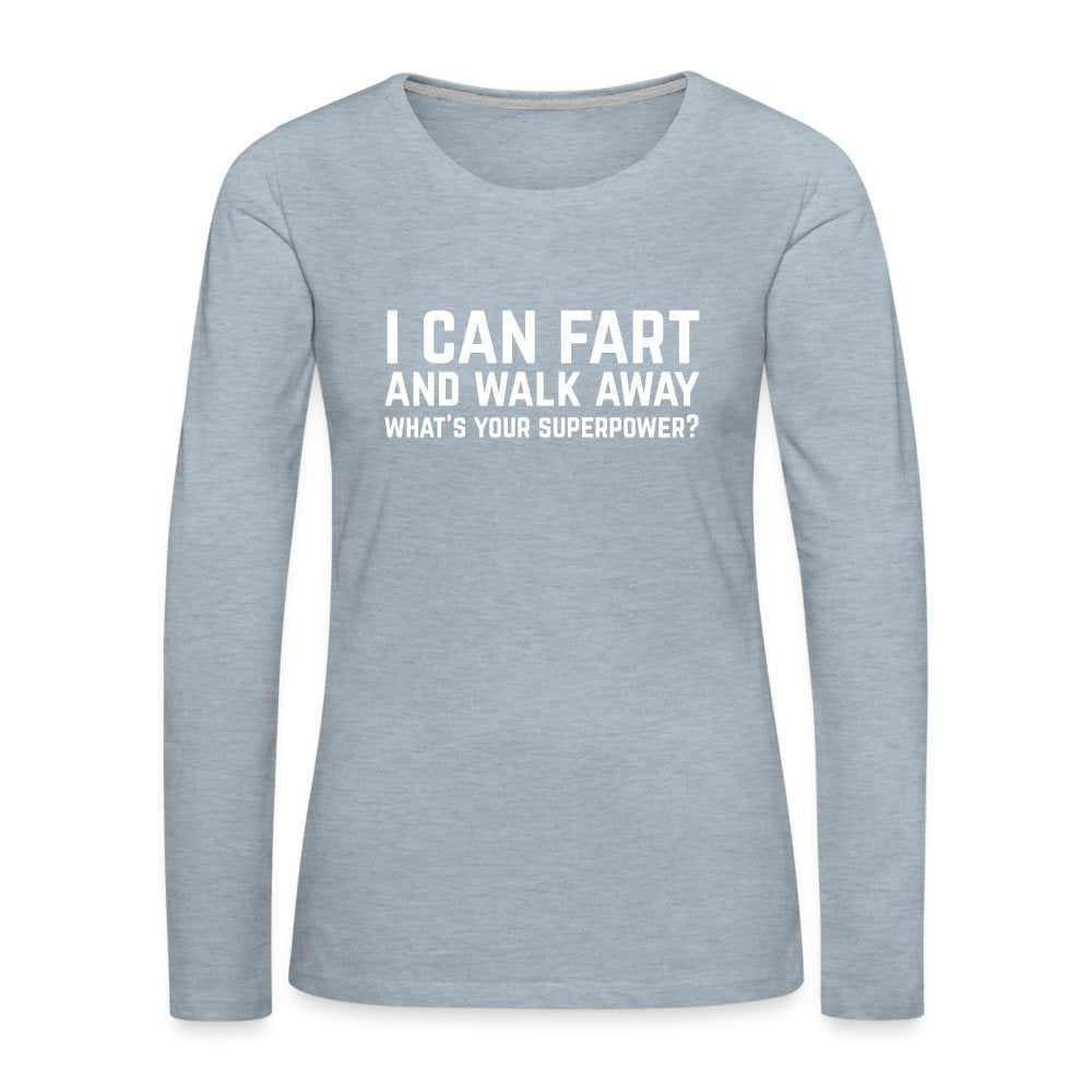 I Can Fart and Walk Away Women's Premium Long Sleeve T-Shirt (Superpower) - heather ice blue