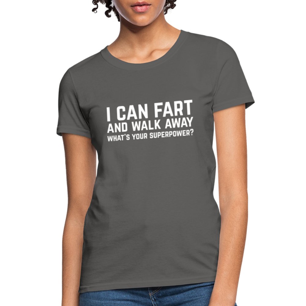 I Can Fart and Walk Away Women's T-Shirt (Superpower) - charcoal