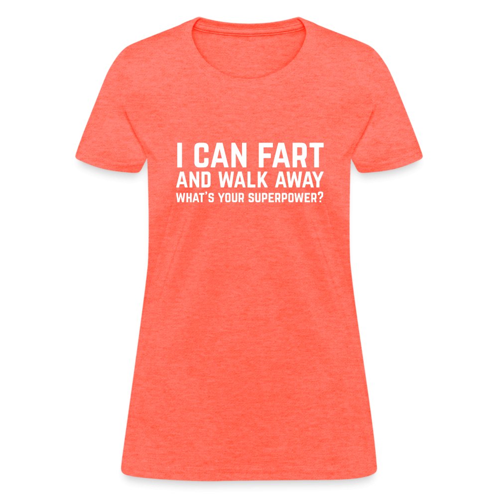 I Can Fart and Walk Away Women's T-Shirt (Superpower) - heather coral