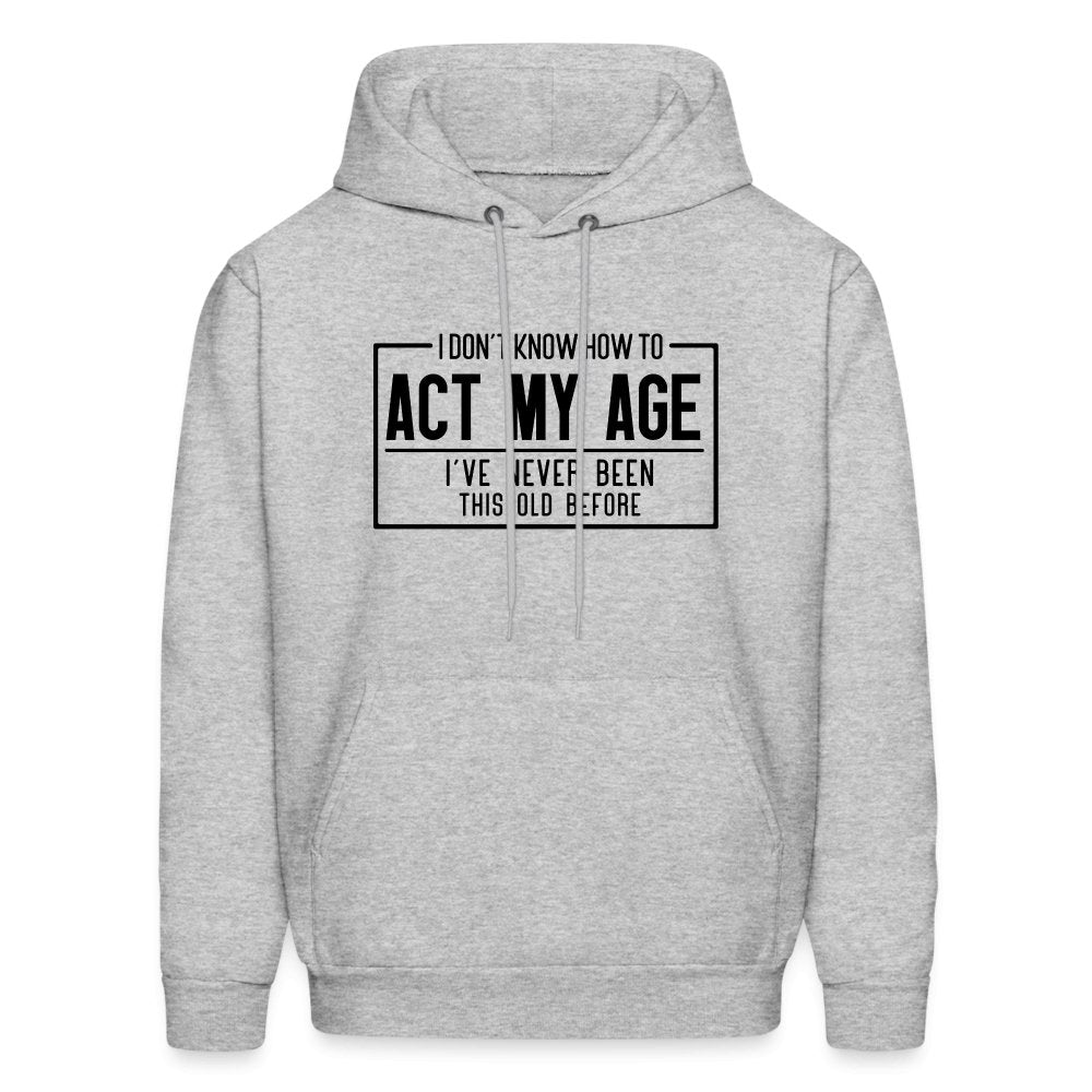 I Don't Know How To Act My Age Hoodie - heather gray