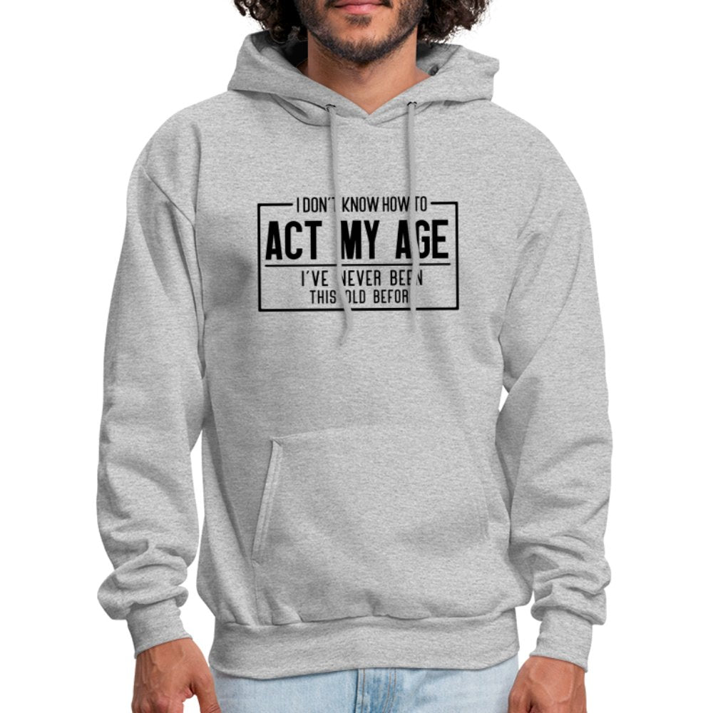 I Don't Know How To Act My Age Hoodie - heather gray