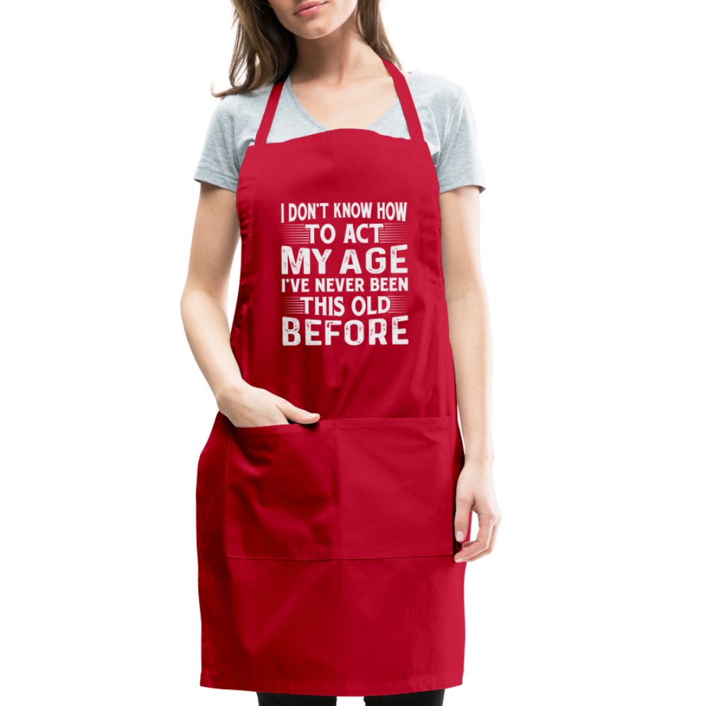 I Don't Know How To Act My Age I've Never Been This Old Before Adjustable Apron (Birthday) - option1# - Adjustable Apron | Spreadshirt 1186