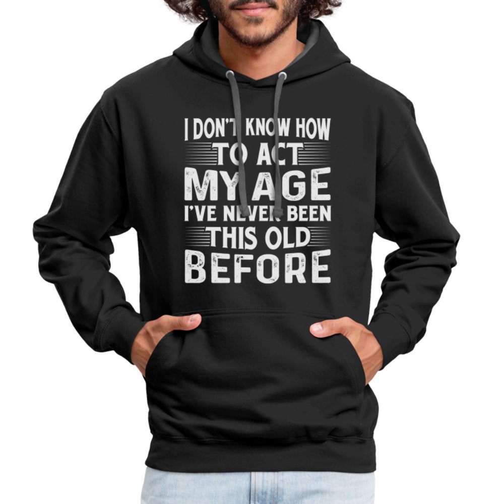 I Don't Know How To Act My Age I've Never Been This Old Before Hoodie (Birthday) - option1# - Unisex Contrast Hoodie | Fruit of the Loom SF76R