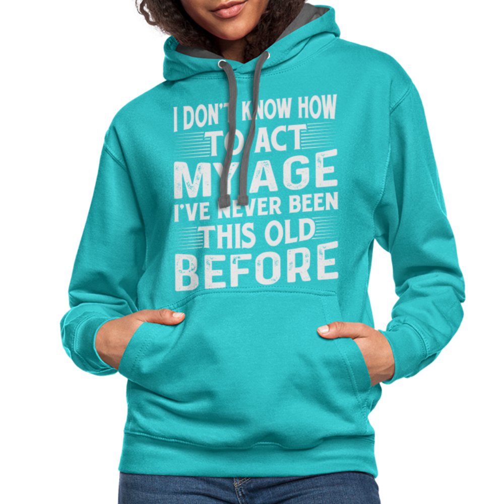 I Don't Know How To Act My Age I've Never Been This Old Before Hoodie (Birthday) - option1# - Unisex Contrast Hoodie | Fruit of the Loom SF76R