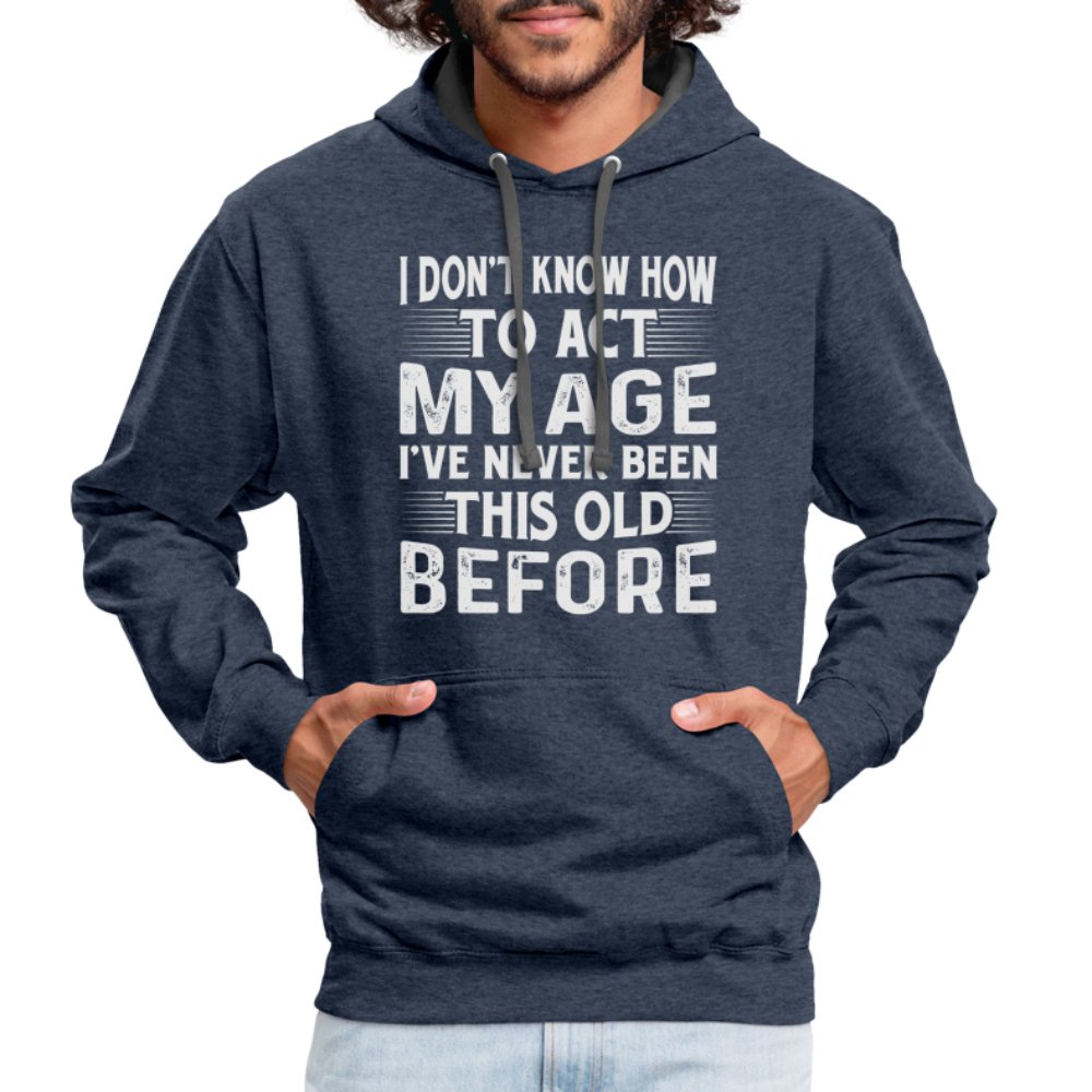 I Don't Know How To Act My Age I've Never Been This Old Before Hoodie (Birthday) - option1# - Unisex Contrast Hoodie | Fruit of the Loom SF76R