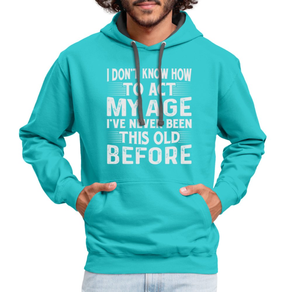 I Don't Know How To Act My Age I've Never Been This Old Before Hoodie (Birthday) - option1# - Unisex Contrast Hoodie | Fruit of the Loom SF76R