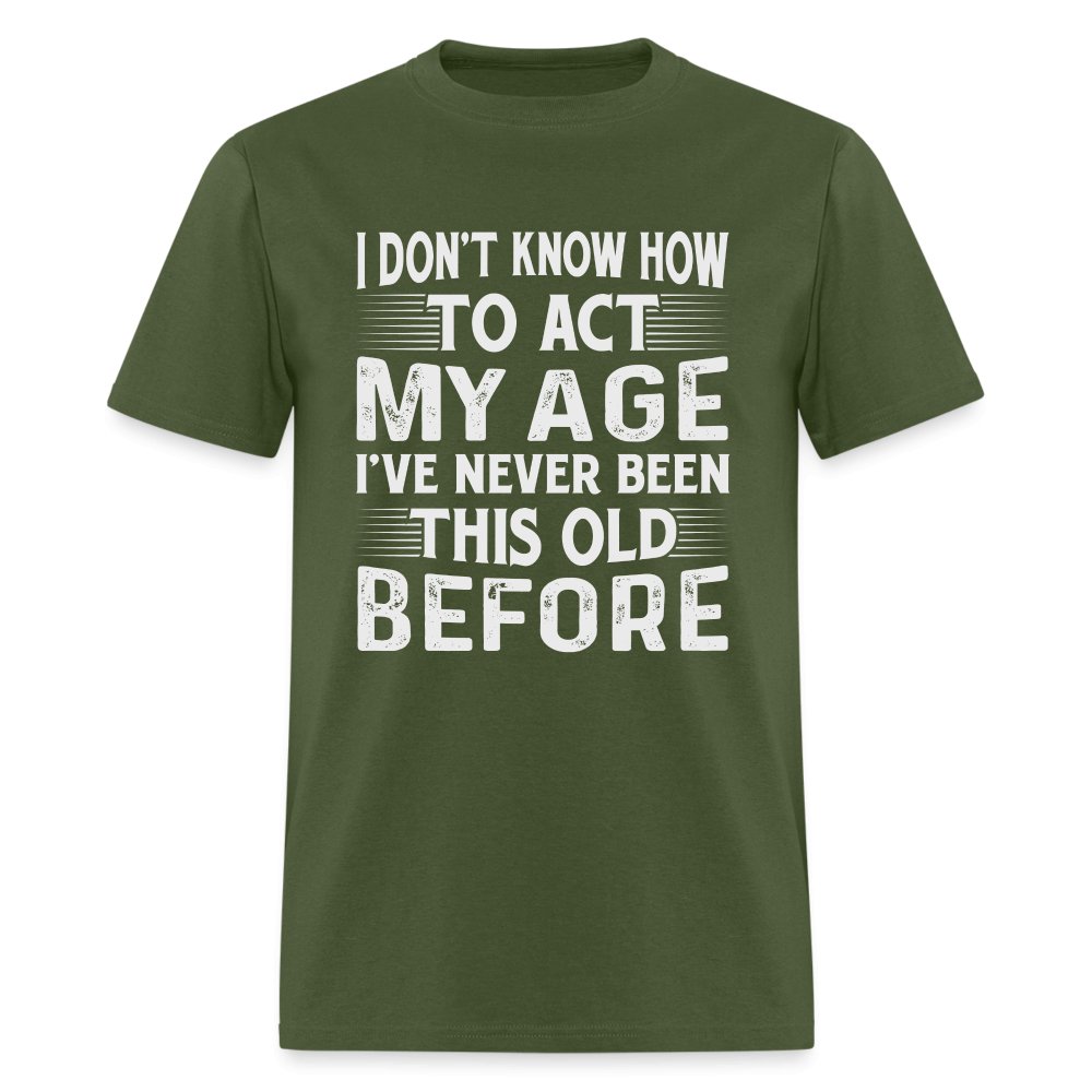 I Don't Know How To Act My Age I've Never Been This Old Before T-Shirt (Birthday) - denim