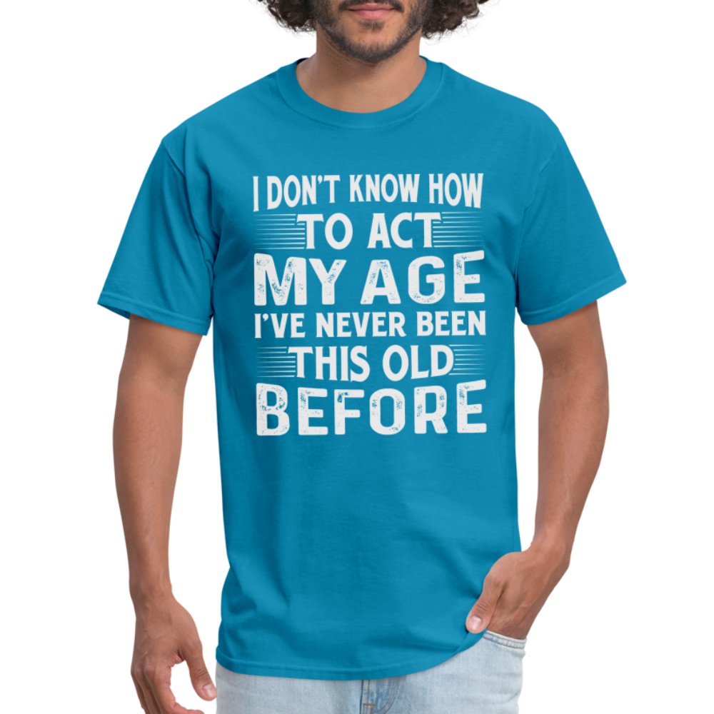 I Don't Know How To Act My Age I've Never Been This Old Before T-Shirt (Birthday) - pink