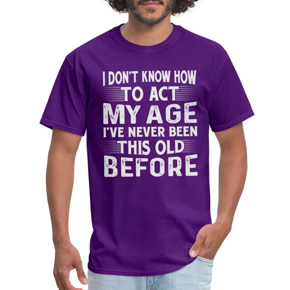 I Don't Know How To Act My Age I've Never Been This Old Before T-Shirt (Birthday) - purple