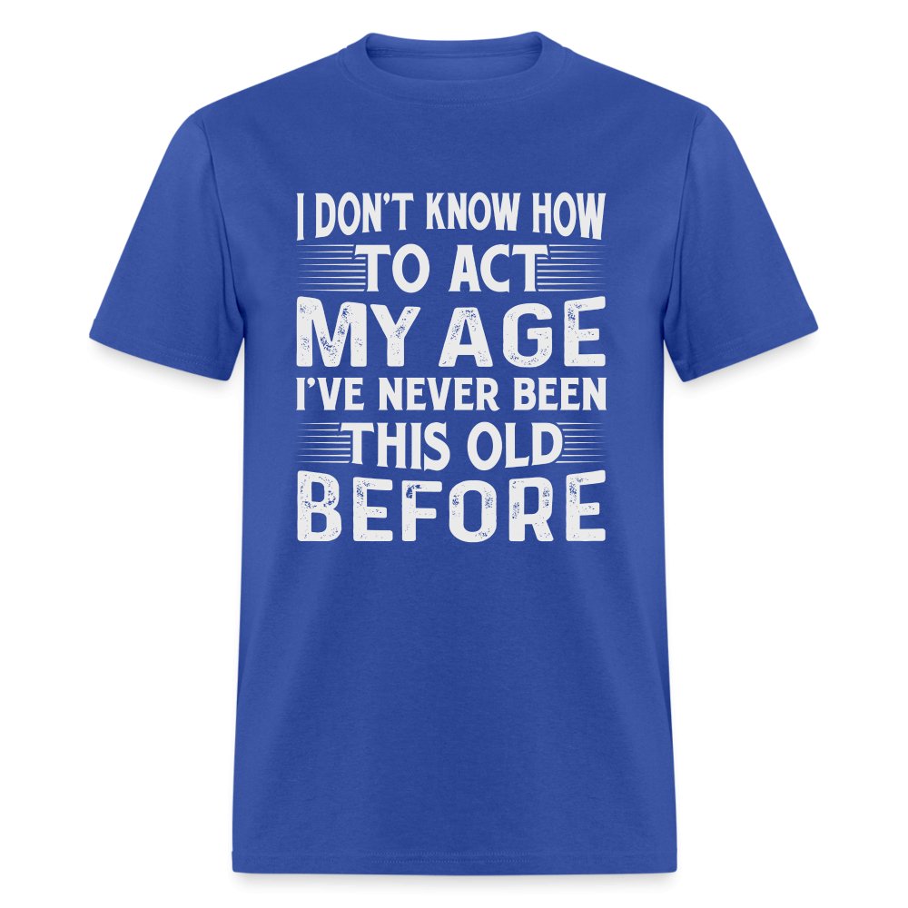 I Don't Know How To Act My Age I've Never Been This Old Before T-Shirt (Birthday) - red